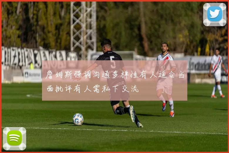 詹姆斯强调沟通多样性有人适合当面批评有人需私下交流