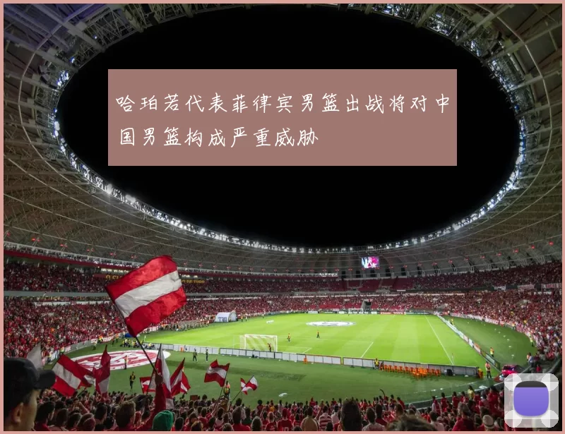 哈珀若代表菲律宾男篮出战将对中国男篮构成严重威胁