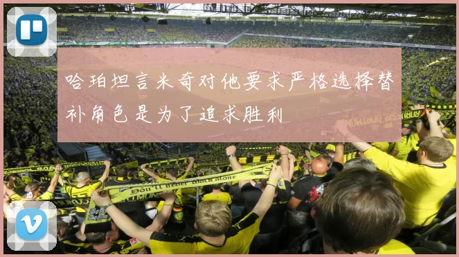哈珀坦言米奇对他要求严格选择替补角色是为了追求胜利