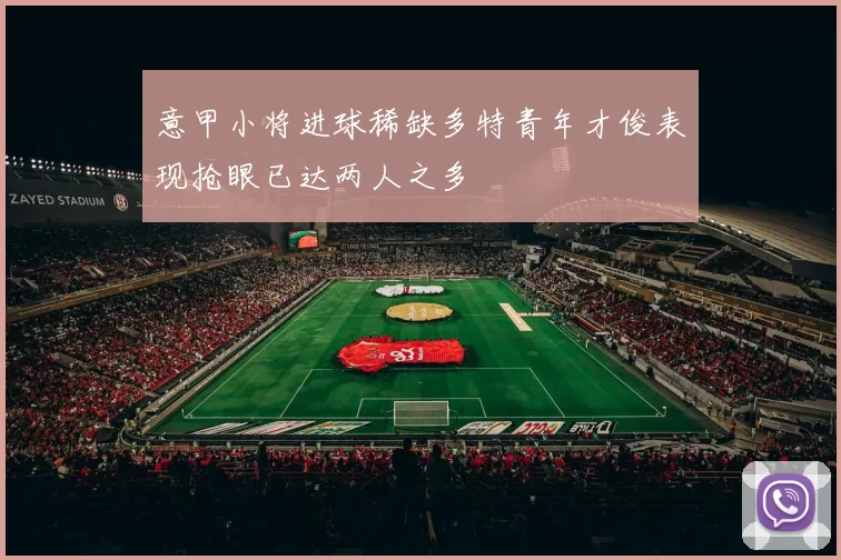 意甲小将进球稀缺多特青年才俊表现抢眼已达两人之多